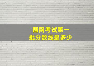 国网考试第一批分数线是多少