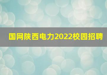 国网陕西电力2022校园招聘