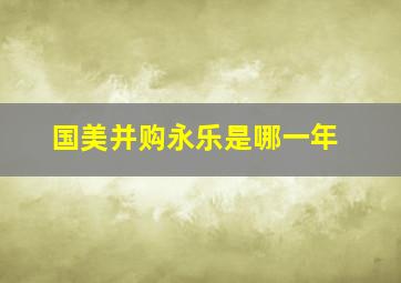 国美并购永乐是哪一年