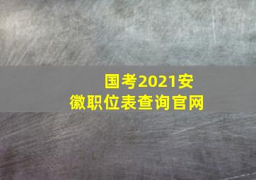 国考2021安徽职位表查询官网