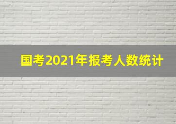 国考2021年报考人数统计