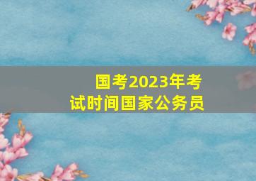 国考2023年考试时间国家公务员