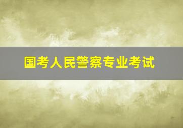 国考人民警察专业考试