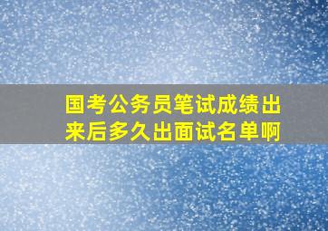 国考公务员笔试成绩出来后多久出面试名单啊