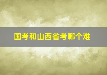 国考和山西省考哪个难