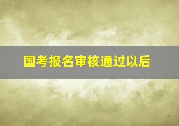 国考报名审核通过以后