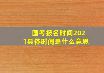 国考报名时间2021具体时间是什么意思