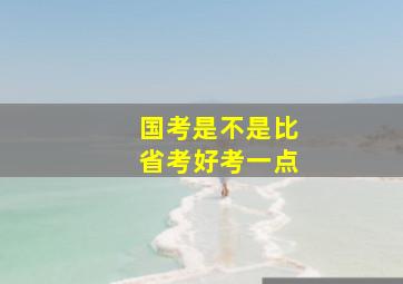 国考是不是比省考好考一点