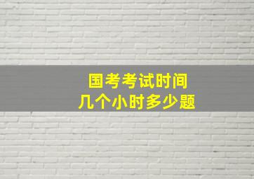 国考考试时间几个小时多少题