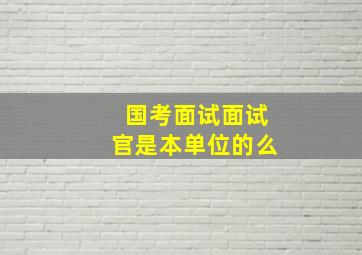 国考面试面试官是本单位的么