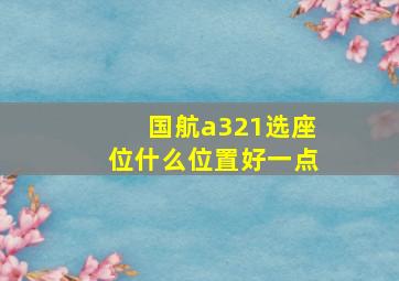 国航a321选座位什么位置好一点