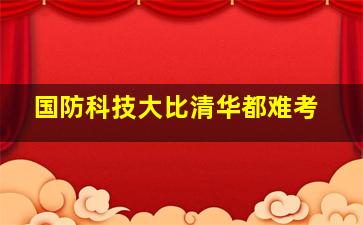 国防科技大比清华都难考