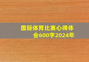 国际体育比赛心得体会600字2024年