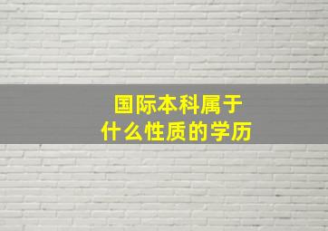 国际本科属于什么性质的学历