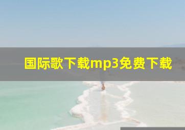 国际歌下载mp3免费下载