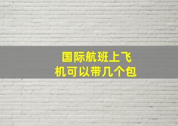 国际航班上飞机可以带几个包