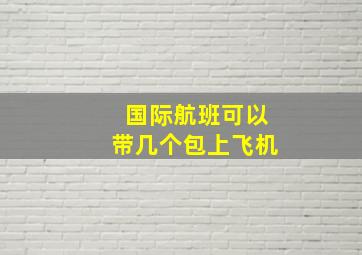 国际航班可以带几个包上飞机