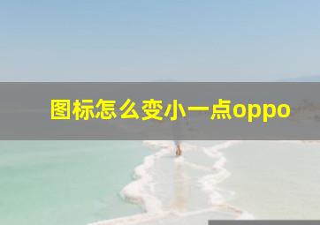 图标怎么变小一点oppo