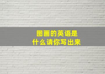 图画的英语是什么请你写出来