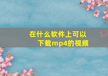 在什么软件上可以下载mp4的视频