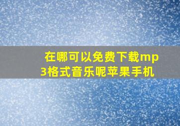 在哪可以免费下载mp3格式音乐呢苹果手机