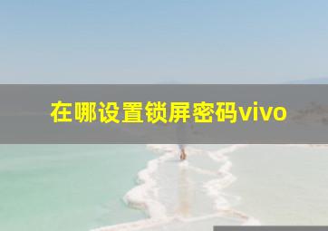 在哪设置锁屏密码vivo