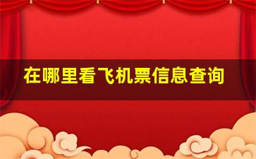 在哪里看飞机票信息查询