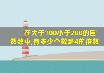 在大于100小于200的自然数中,有多少个数是4的倍数