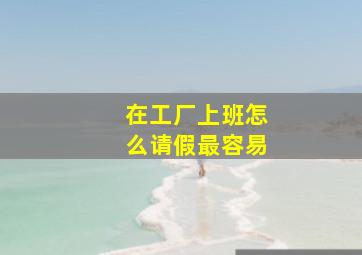 在工厂上班怎么请假最容易