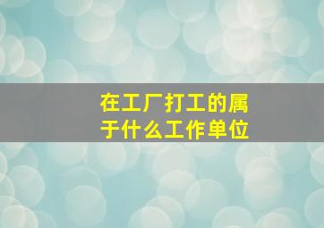 在工厂打工的属于什么工作单位