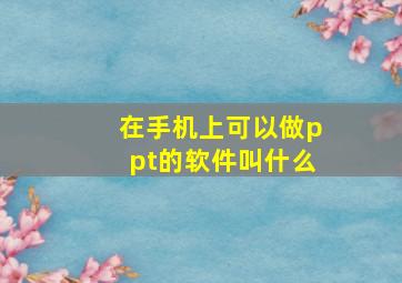 在手机上可以做ppt的软件叫什么