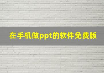 在手机做ppt的软件免费版