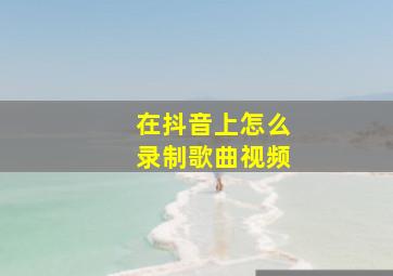 在抖音上怎么录制歌曲视频