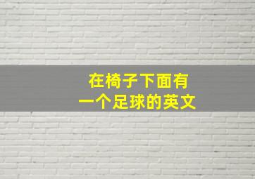 在椅子下面有一个足球的英文