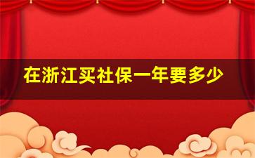 在浙江买社保一年要多少