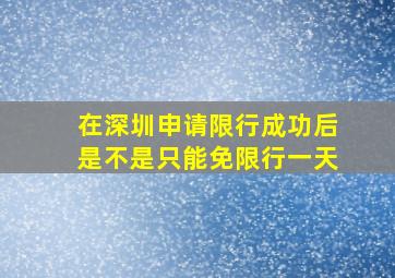 在深圳申请限行成功后是不是只能免限行一天