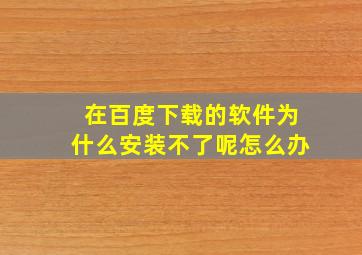 在百度下载的软件为什么安装不了呢怎么办