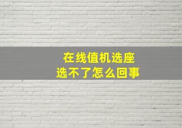 在线值机选座选不了怎么回事