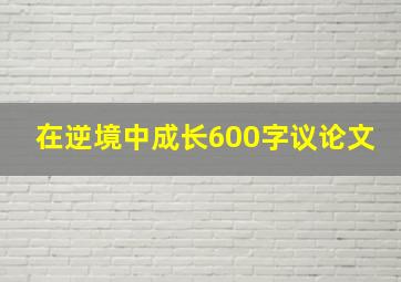 在逆境中成长600字议论文