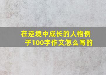 在逆境中成长的人物例子100字作文怎么写的