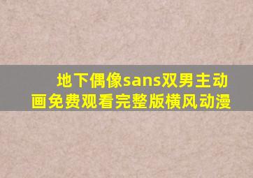 地下偶像sans双男主动画免费观看完整版横风动漫