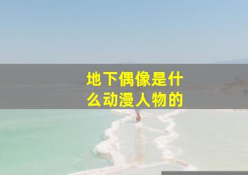 地下偶像是什么动漫人物的