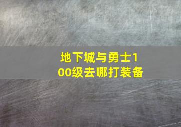 地下城与勇士100级去哪打装备