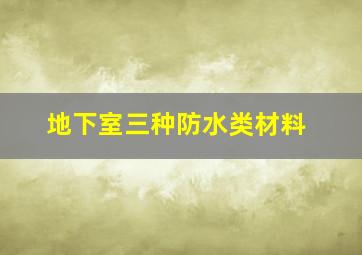 地下室三种防水类材料