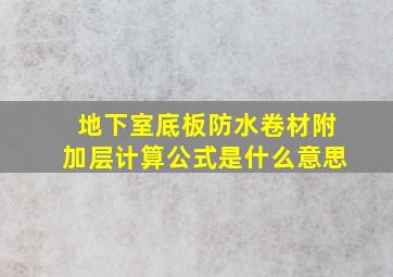 地下室底板防水卷材附加层计算公式是什么意思