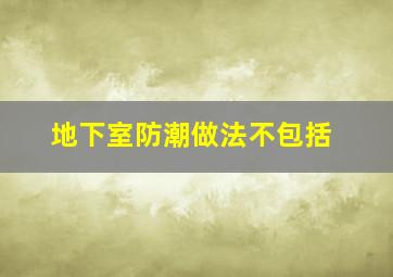 地下室防潮做法不包括