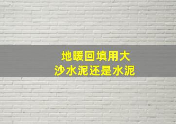 地暖回填用大沙水泥还是水泥