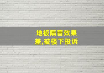 地板隔音效果差,被楼下投诉