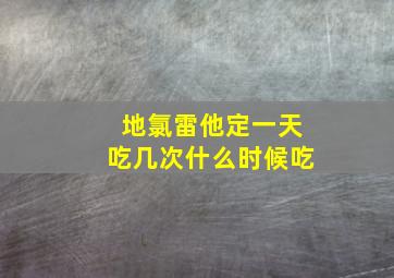 地氯雷他定一天吃几次什么时候吃