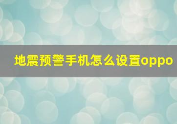 地震预警手机怎么设置oppo